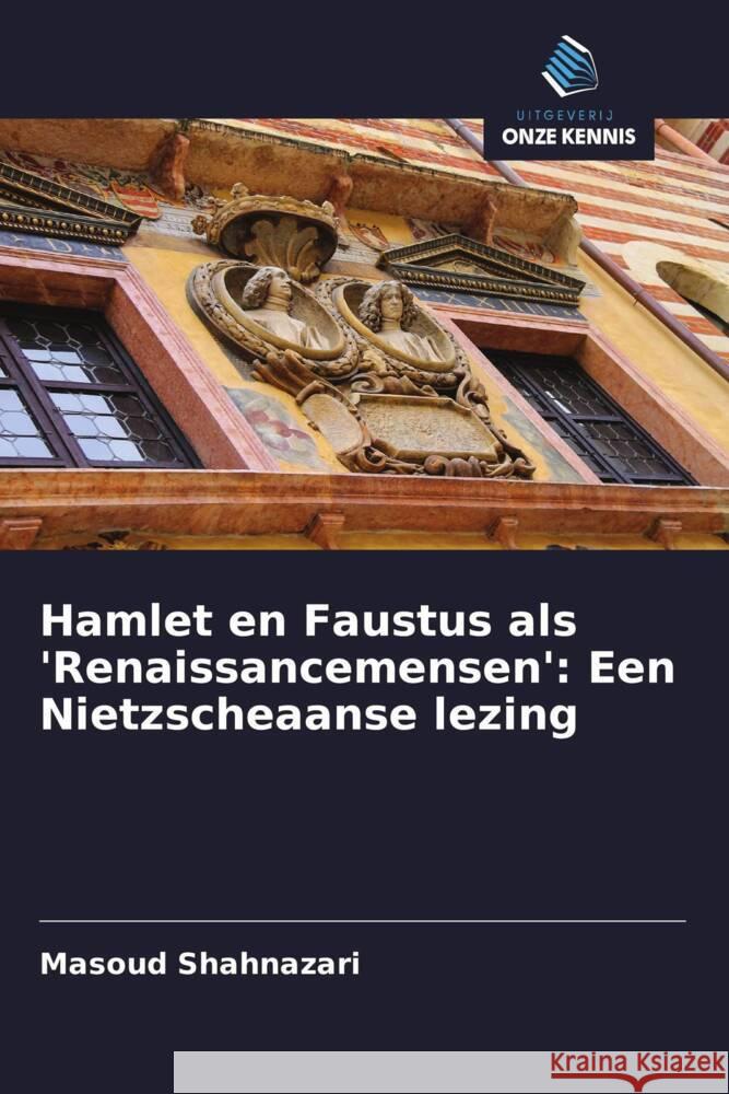 Hamlet en Faustus als 'Renaissancemensen': Een Nietzscheaanse lezing Shahnazari, Masoud 9786208321949 Uitgeverij Onze Kennis