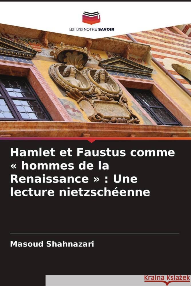 Hamlet et Faustus comme « hommes de la Renaissance » : Une lecture nietzschéenne Shahnazari, Masoud 9786208321963 Editions Notre Savoir