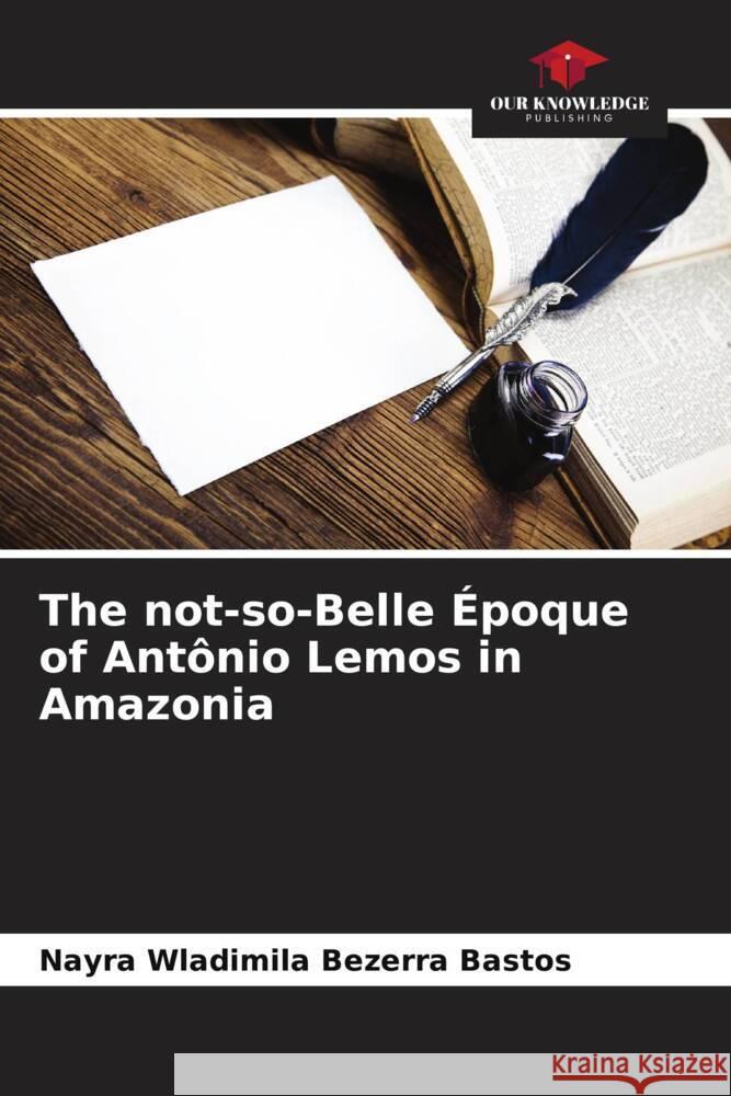 The not-so-Belle Époque of Antônio Lemos in Amazonia Bezerra Bastos, Nayra Wladimila 9786208323592 Our Knowledge Publishing