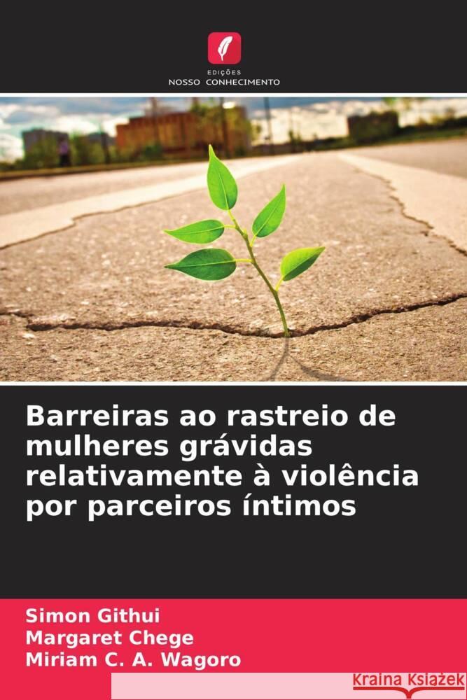 Barreiras ao rastreio de mulheres grávidas relativamente à violência por parceiros íntimos Githui, Simon, Chege, Margaret, C. A. Wagoro, Miriam 9786208324827