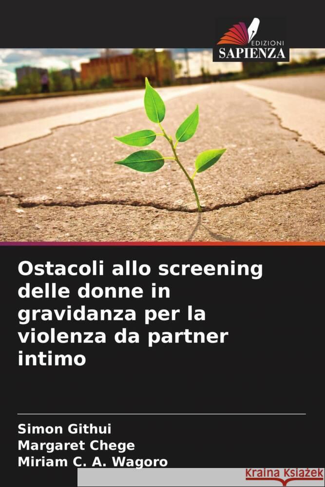 Ostacoli allo screening delle donne in gravidanza per la violenza da partner intimo Githui, Simon, Chege, Margaret, C. A. Wagoro, Miriam 9786208324834