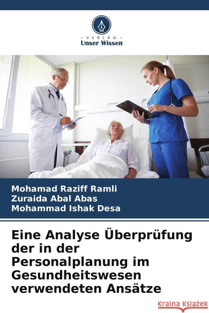 Eine Analyse Überprüfung der in der Personalplanung im Gesundheitswesen verwendeten Ansätze Ramli, Mohamad Raziff, Abal Abas, Zuraida, Desa, Mohammad Ishak 9786208325121