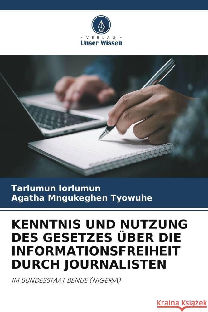 KENNTNIS UND NUTZUNG DES GESETZES ÜBER DIE INFORMATIONSFREIHEIT DURCH JOURNALISTEN Iorlumun, Tarlumun, Tyowuhe, Agatha Mngukeghen 9786208325596 Verlag Unser Wissen