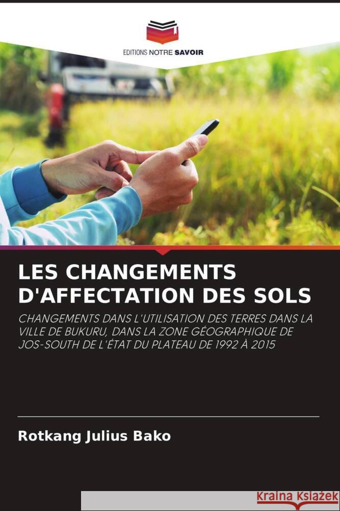 LES CHANGEMENTS D'AFFECTATION DES SOLS Bako, Rotkang Julius 9786208325893 Editions Notre Savoir