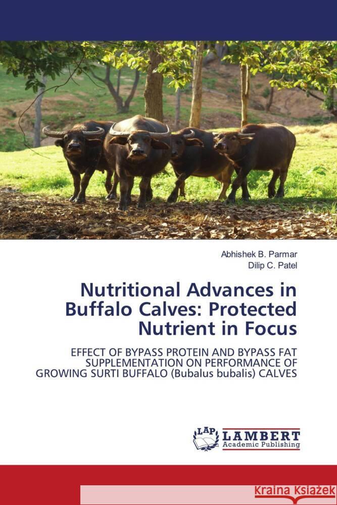 Nutritional Advances in Buffalo Calves: Protected Nutrient in Focus Parmar, Abhishek B., Patel, Dilip C. 9786208326074