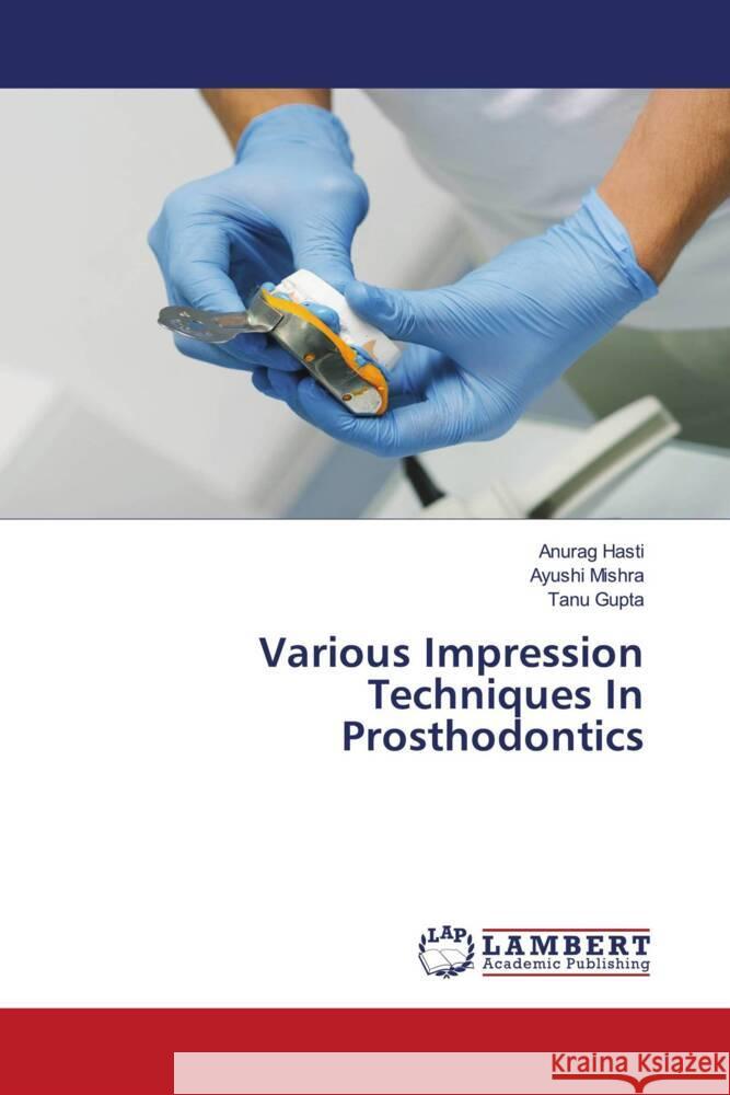 Various Impression Techniques In Prosthodontics Hasti, Anurag, Mishra, Ayushi, Gupta, Tanu 9786208326098