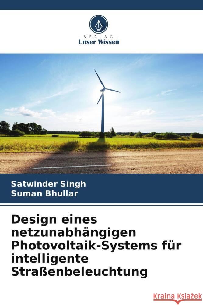 Design eines netzunabhängigen Photovoltaik-Systems für intelligente Straßenbeleuchtung Singh, Satwinder, Bhullar, Suman 9786208326722