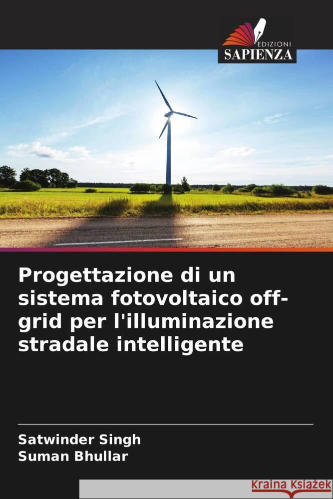 Progettazione di un sistema fotovoltaico off-grid per l'illuminazione stradale intelligente Singh, Satwinder, Bhullar, Suman 9786208326753