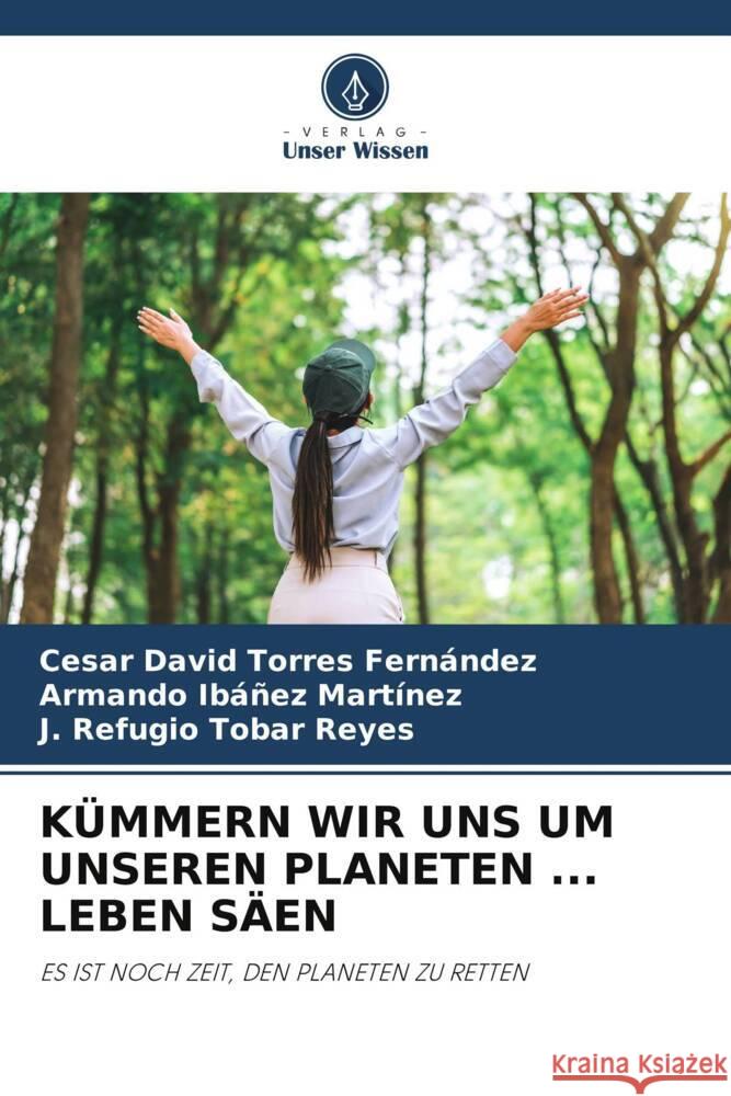 K?mmern Wir Uns Um Unseren Planeten ... Leben S?en C?sar David Torre Armando Ib??e J. Refugio Toba 9786208326975 Verlag Unser Wissen