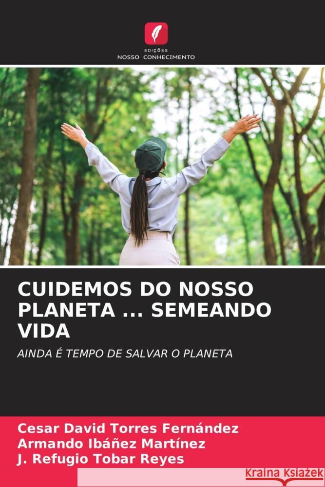 Cuidemos Do Nosso Planeta ... Semeando Vida C?sar David Torre Armando Ib??e J. Refugio Toba 9786208327019 Edicoes Nosso Conhecimento