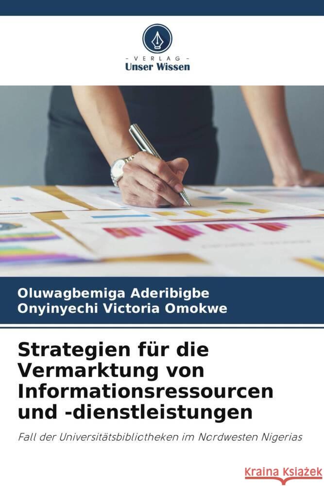 Strategien für die Vermarktung von Informationsressourcen und -dienstleistungen Aderibigbe, Oluwagbemiga, Omokwe, Onyinyechi Victoria 9786208327149