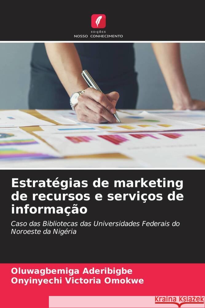 Estrat?gias de marketing de recursos e servi?os de informa??o Oluwagbemiga Aderibigbe Onyinyechi Victoria Omokwe 9786208327194