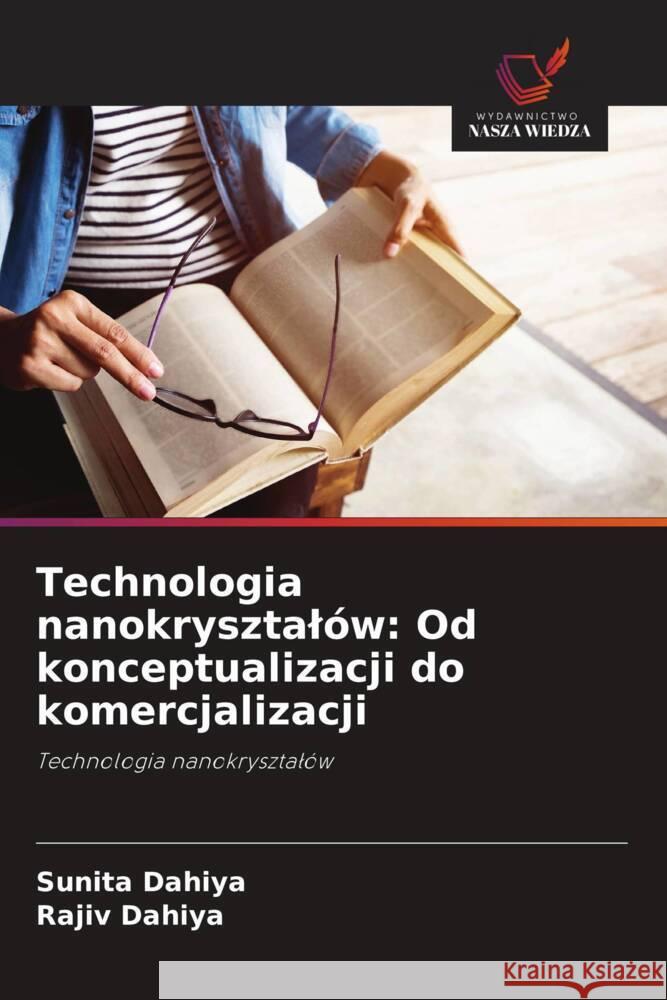 Technologia nanokrysztalów: Od konceptualizacji do komercjalizacji Dahiya, Sunita, Dahiya, Rajiv 9786208327750