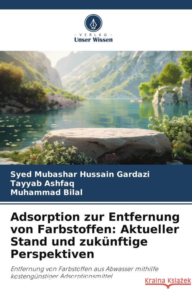 Adsorption zur Entfernung von Farbstoffen: Aktueller Stand und zuk?nftige Perspektiven Syed Mubashar Hussain Gardazi Tayyab Ashfaq Muhammad Bilal 9786208329112