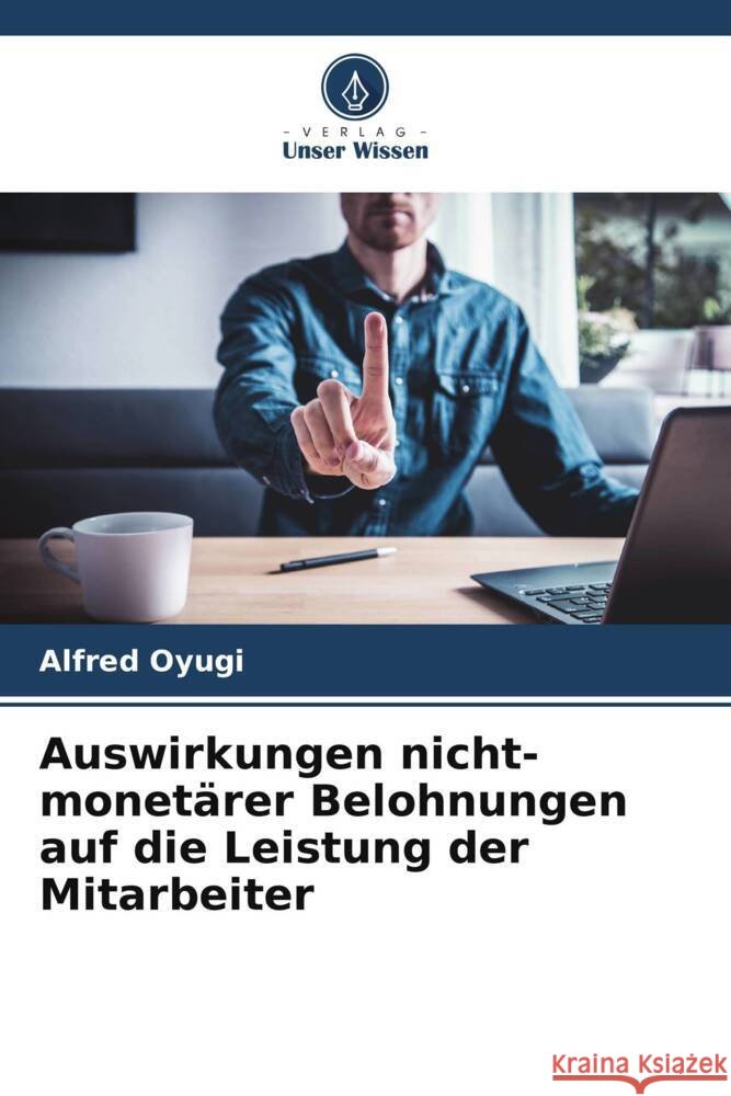 Auswirkungen nicht-monet?rer Belohnungen auf die Leistung der Mitarbeiter Alfred Oyugi 9786208329464 Verlag Unser Wissen