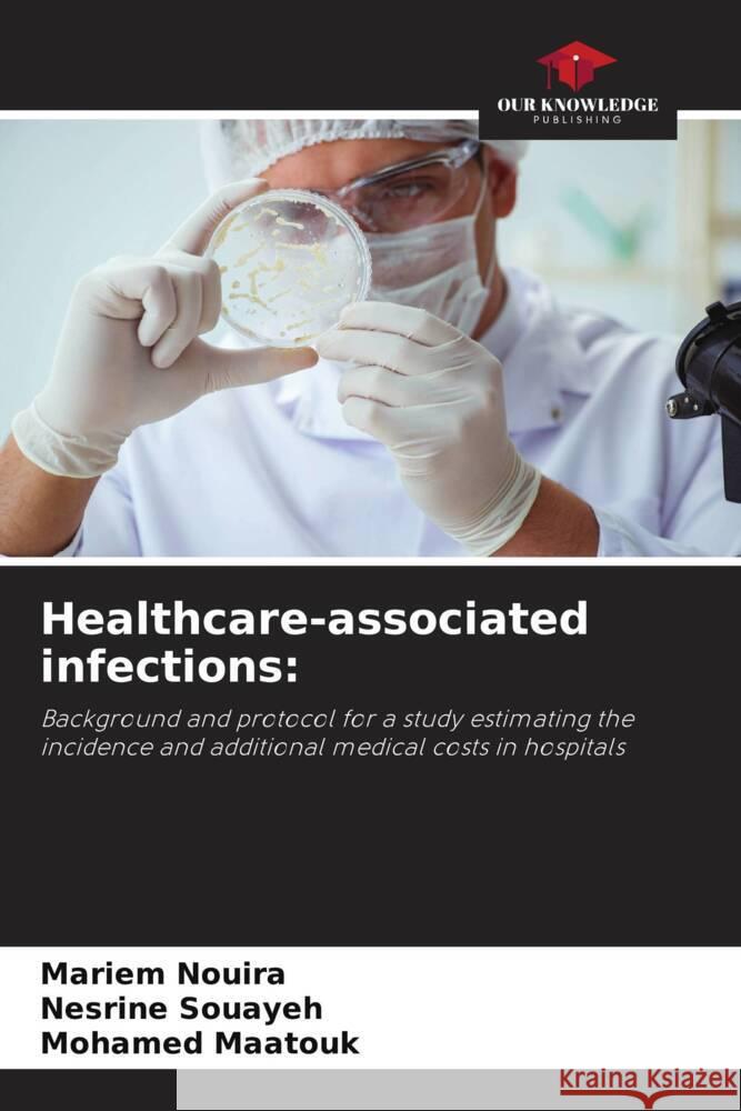 Healthcare-associated infections: Nouira, Mariem, Souayeh, Nesrine, Maatouk, Mohamed 9786208329723