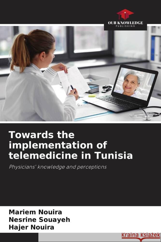 Towards the implementation of telemedicine in Tunisia Nouira, Mariem, Souayeh, Nesrine, Nouira, Hajer 9786208329785