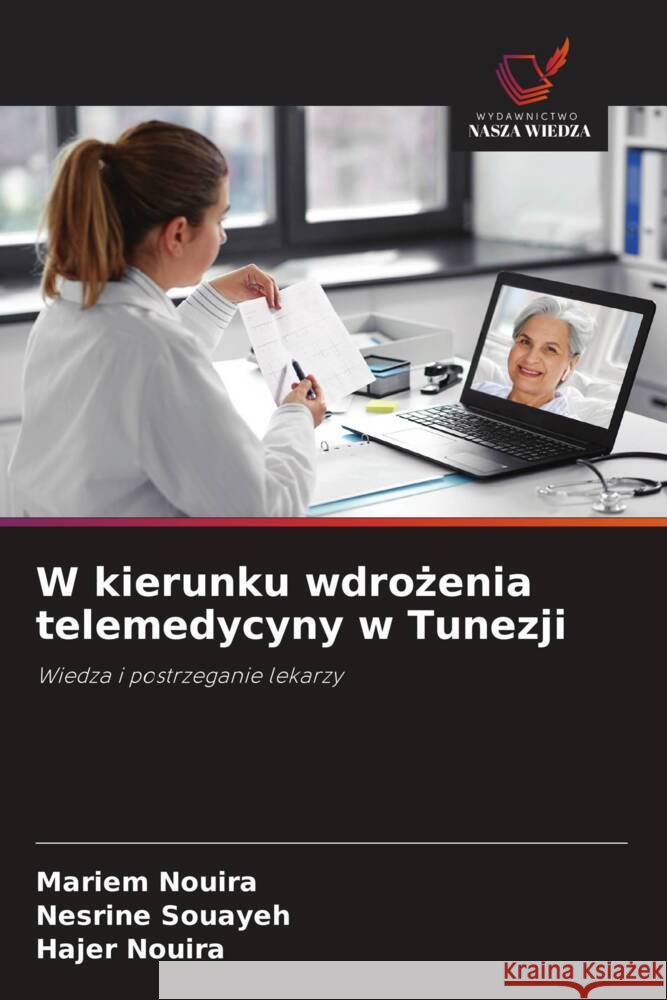 W kierunku wdrożenia telemedycyny w Tunezji Mariem Nouira Nesrine Souayeh Hajer Nouira 9786208329822 Wydawnictwo Nasza Wiedza