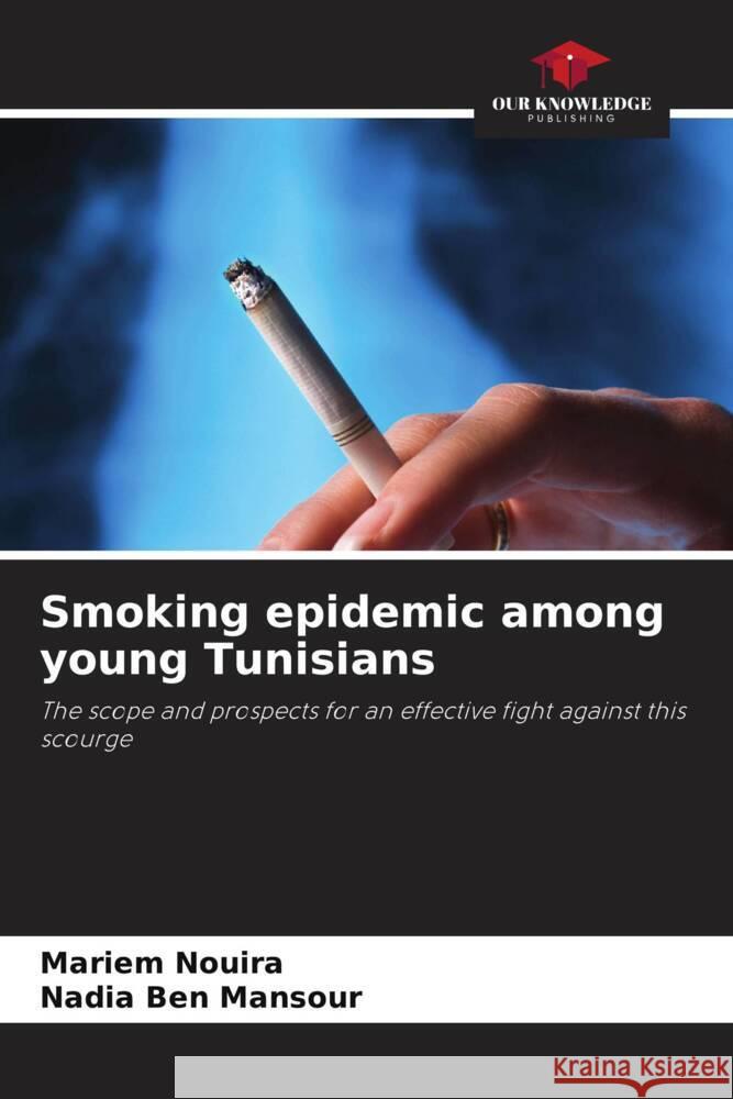 Smoking epidemic among young Tunisians Nouira, Mariem, Ben Mansour, Nadia 9786208329846