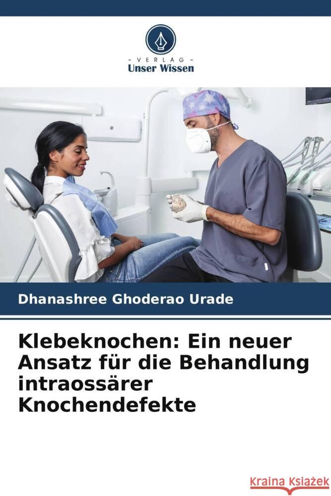 Klebeknochen: Ein neuer Ansatz für die Behandlung intraossärer Knochendefekte Ghoderao Urade, Dhanashree 9786208330132 Verlag Unser Wissen