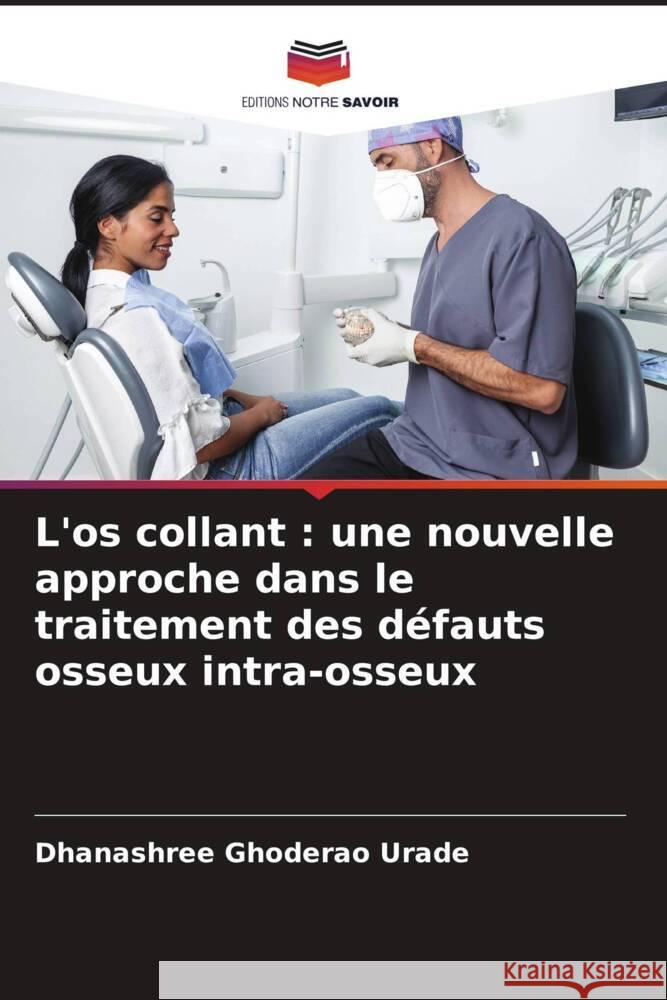 L'os collant : une nouvelle approche dans le traitement des défauts osseux intra-osseux Ghoderao Urade, Dhanashree 9786208330156 Editions Notre Savoir