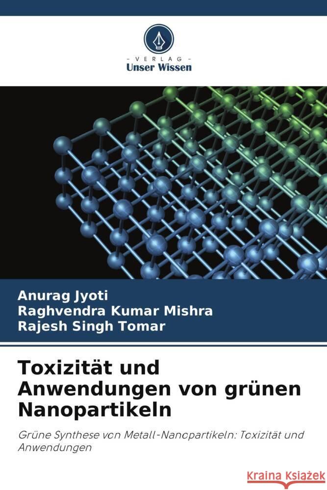 Toxizität und Anwendungen von grünen Nanopartikeln Jyoti, Anurag, Mishra, Raghvendra Kumar, Tomar, Rajesh Singh 9786208330668