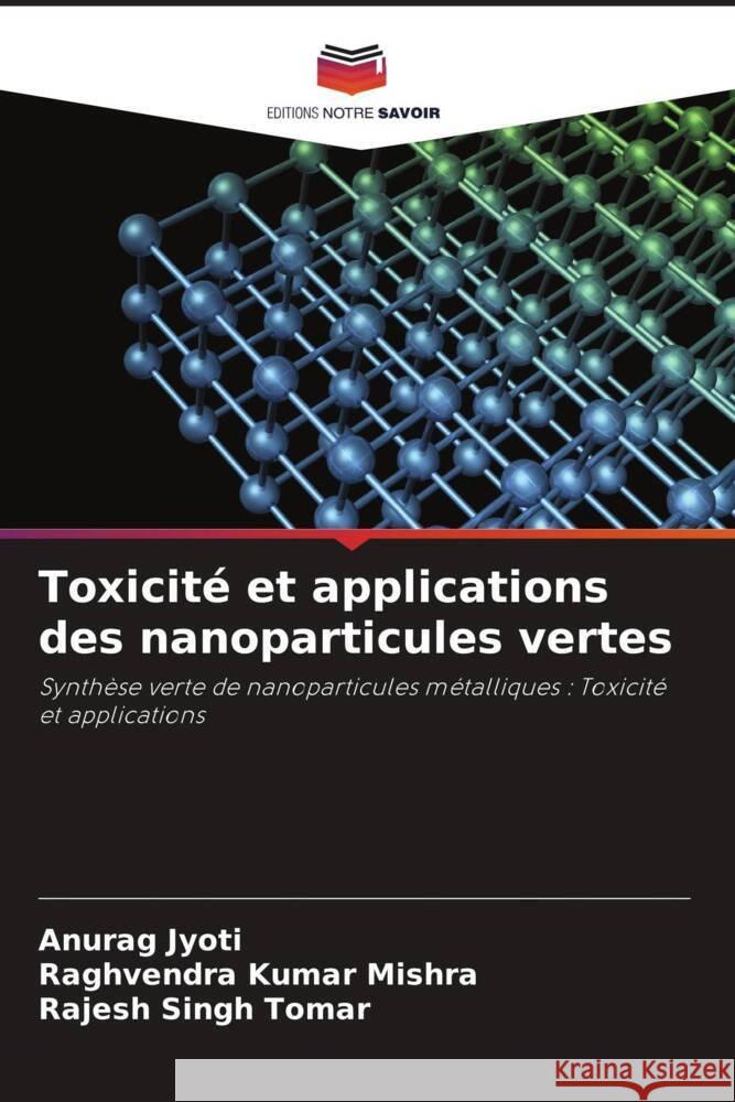 Toxicité et applications des nanoparticules vertes Jyoti, Anurag, Mishra, Raghvendra Kumar, Tomar, Rajesh Singh 9786208330743