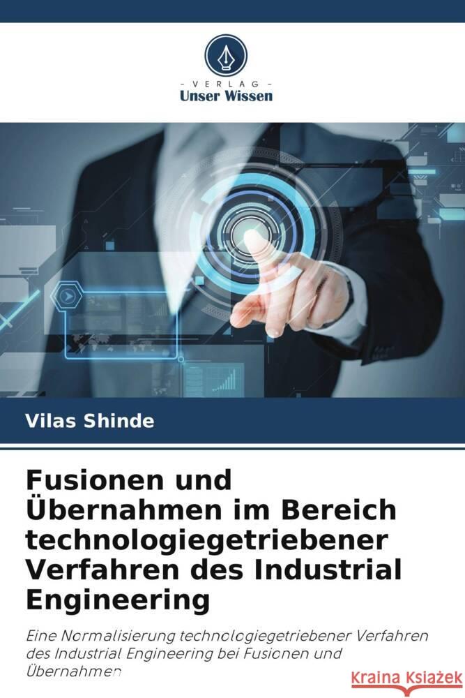 Fusionen und Übernahmen im Bereich technologiegetriebener Verfahren des Industrial Engineering Shinde, Vilas 9786208330835