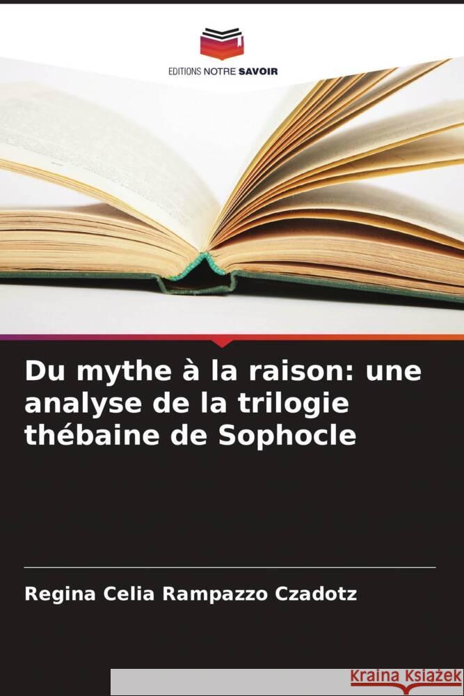 Du mythe à la raison: une analyse de la trilogie thébaine de Sophocle Rampazzo Czadotz, Regina Celia 9786208331405