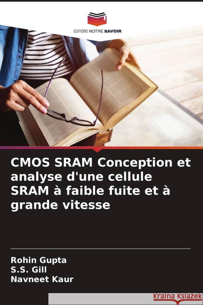 CMOS SRAM Conception et analyse d'une cellule SRAM à faible fuite et à grande vitesse Gupta, Rohin, Gill, S.S., Kaur, Navneet 9786208332006 Editions Notre Savoir