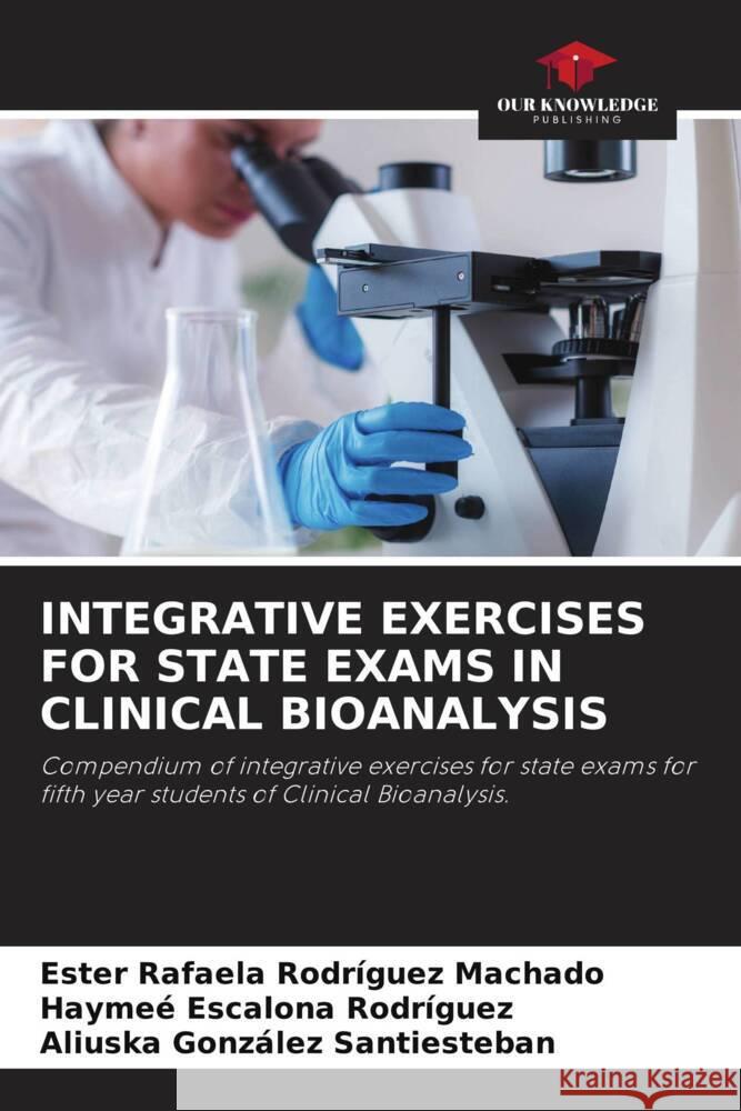 INTEGRATIVE EXERCISES FOR STATE EXAMS IN CLINICAL BIOANALYSIS Rodríguez Machado, Ester Rafaela, Escalona Rodríguez, Haymeé, González Santiesteban, Aliuska 9786208334192