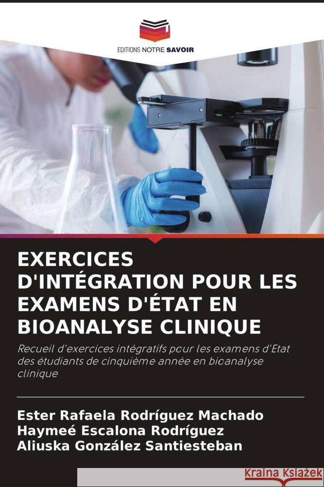 EXERCICES D'INTÉGRATION POUR LES EXAMENS D'ÉTAT EN BIOANALYSE CLINIQUE Rodríguez Machado, Ester Rafaela, Escalona Rodríguez, Haymeé, González Santiesteban, Aliuska 9786208334208