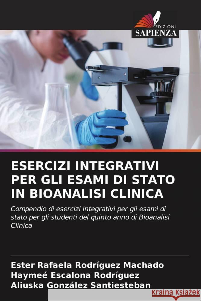 ESERCIZI INTEGRATIVI PER GLI ESAMI DI STATO IN BIOANALISI CLINICA Rodríguez Machado, Ester Rafaela, Escalona Rodríguez, Haymeé, González Santiesteban, Aliuska 9786208334215