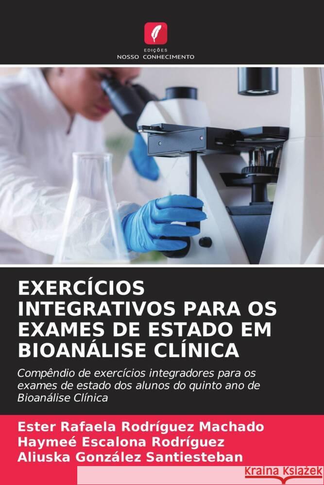 EXERCÍCIOS INTEGRATIVOS PARA OS EXAMES DE ESTADO EM BIOANÁLISE CLÍNICA Rodríguez Machado, Ester Rafaela, Escalona Rodríguez, Haymeé, González Santiesteban, Aliuska 9786208334222