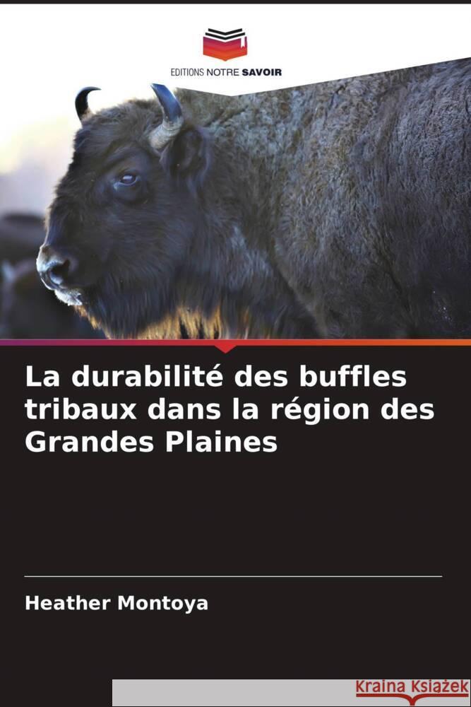 La durabilité des buffles tribaux dans la région des Grandes Plaines Montoya, Heather 9786208334680