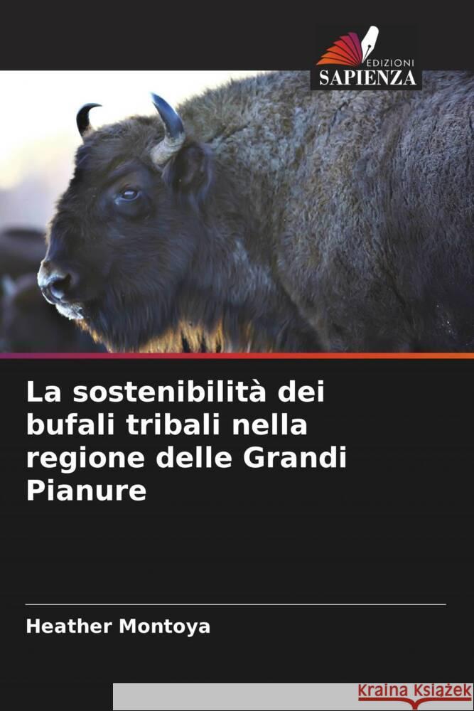 La sostenibilità dei bufali tribali nella regione delle Grandi Pianure Montoya, Heather 9786208334697