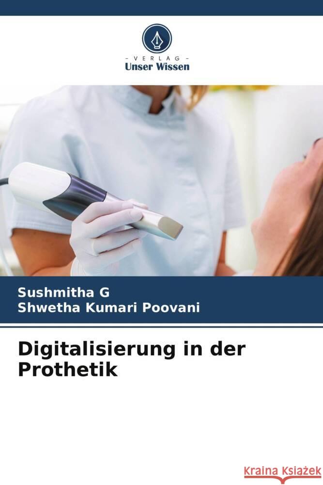 Digitalisierung in der Prothetik G, Sushmitha, Poovani, Shwetha Kumari 9786208334925