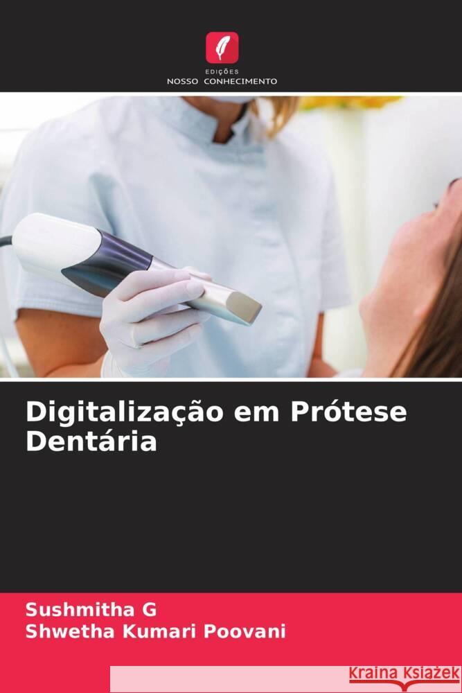 Digitalização em Prótese Dentária G, Sushmitha, Poovani, Shwetha Kumari 9786208334970