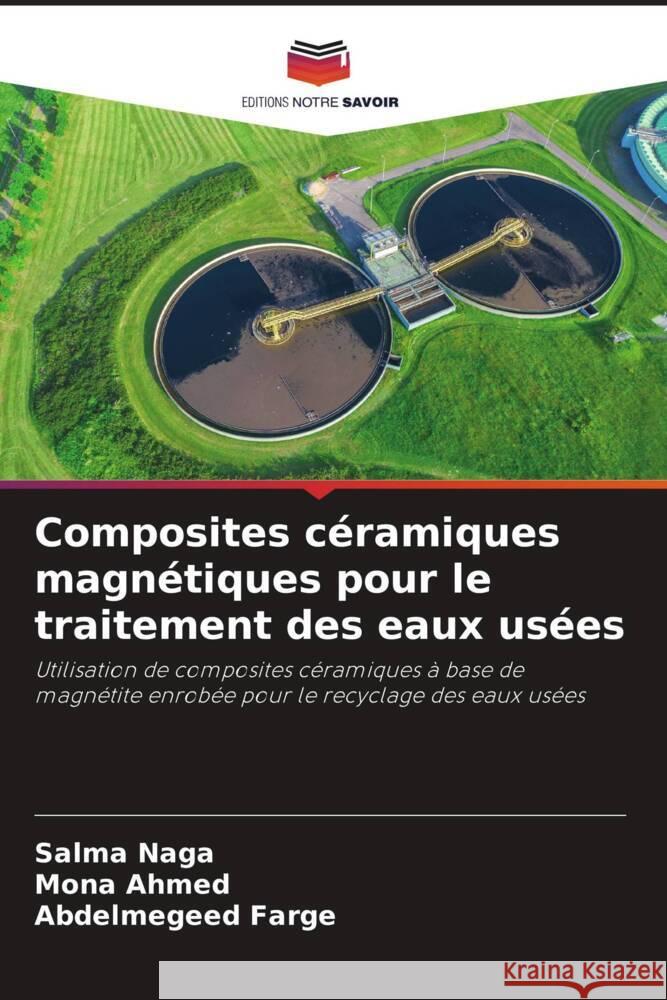 Composites céramiques magnétiques pour le traitement des eaux usées Naga, Salma, Ahmed, Mona, Farge, Abdelmegeed 9786208335120