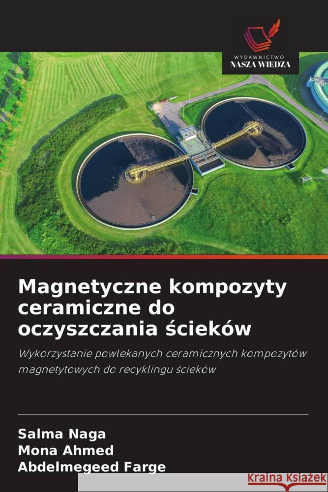 Magnetyczne kompozyty ceramiczne do oczyszczania scieków Naga, Salma, Ahmed, Mona, Farge, Abdelmegeed 9786208335144