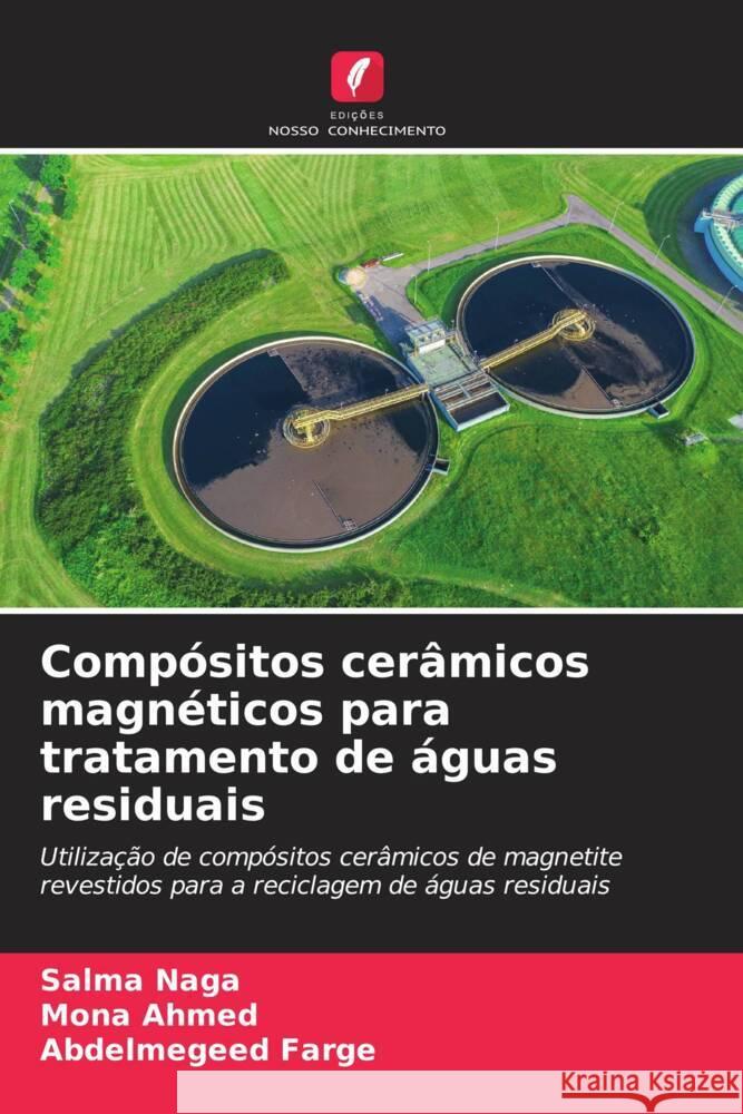 Compósitos cerâmicos magnéticos para tratamento de águas residuais Naga, Salma, Ahmed, Mona, Farge, Abdelmegeed 9786208335151