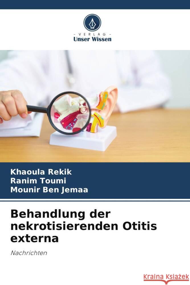 Behandlung der nekrotisierenden Otitis externa Rekik, Khaoula, Toumi, Ranim, Ben Jemaa, Mounir 9786208335816