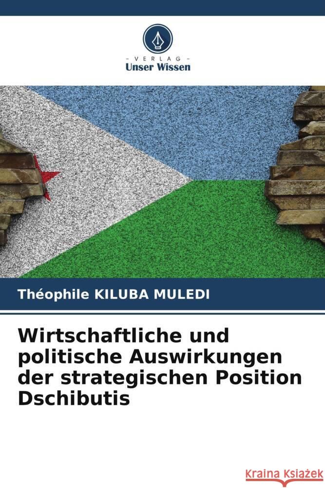 Wirtschaftliche und politische Auswirkungen der strategischen Position Dschibutis KILUBA MULEDI, Théophile 9786208336509 Verlag Unser Wissen