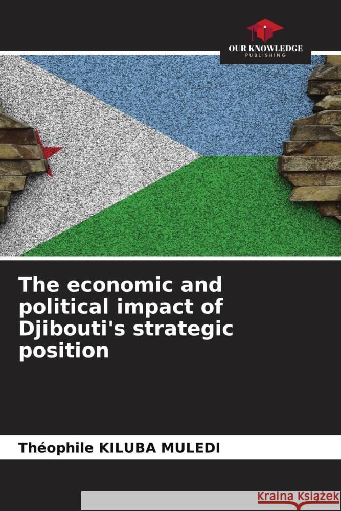 The economic and political impact of Djibouti's strategic position KILUBA MULEDI, Théophile 9786208336516 Our Knowledge Publishing