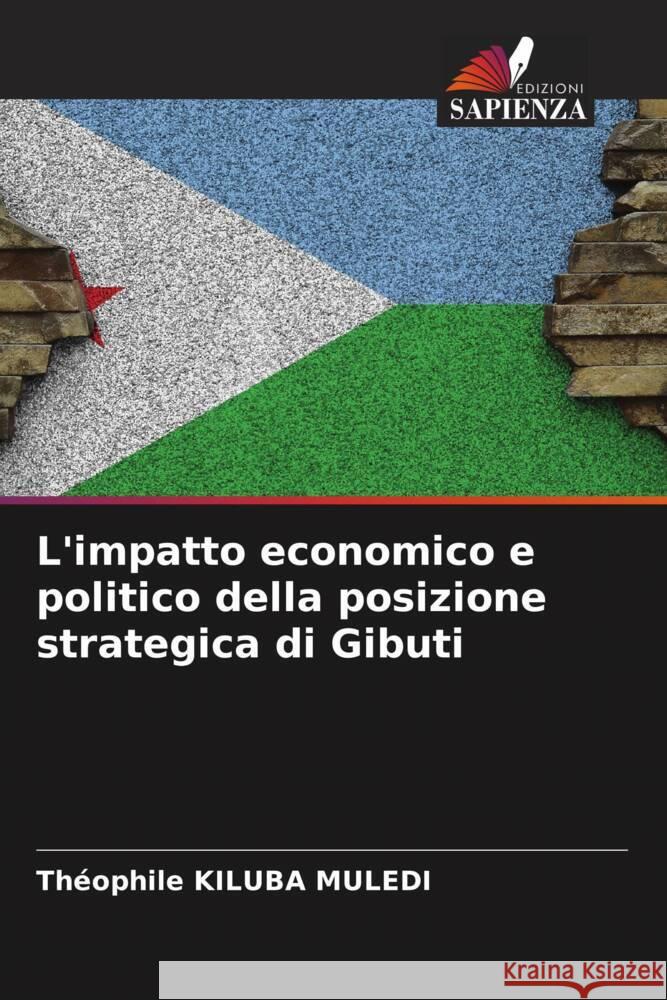 L'impatto economico e politico della posizione strategica di Gibuti KILUBA MULEDI, Théophile 9786208336684 Edizioni Sapienza