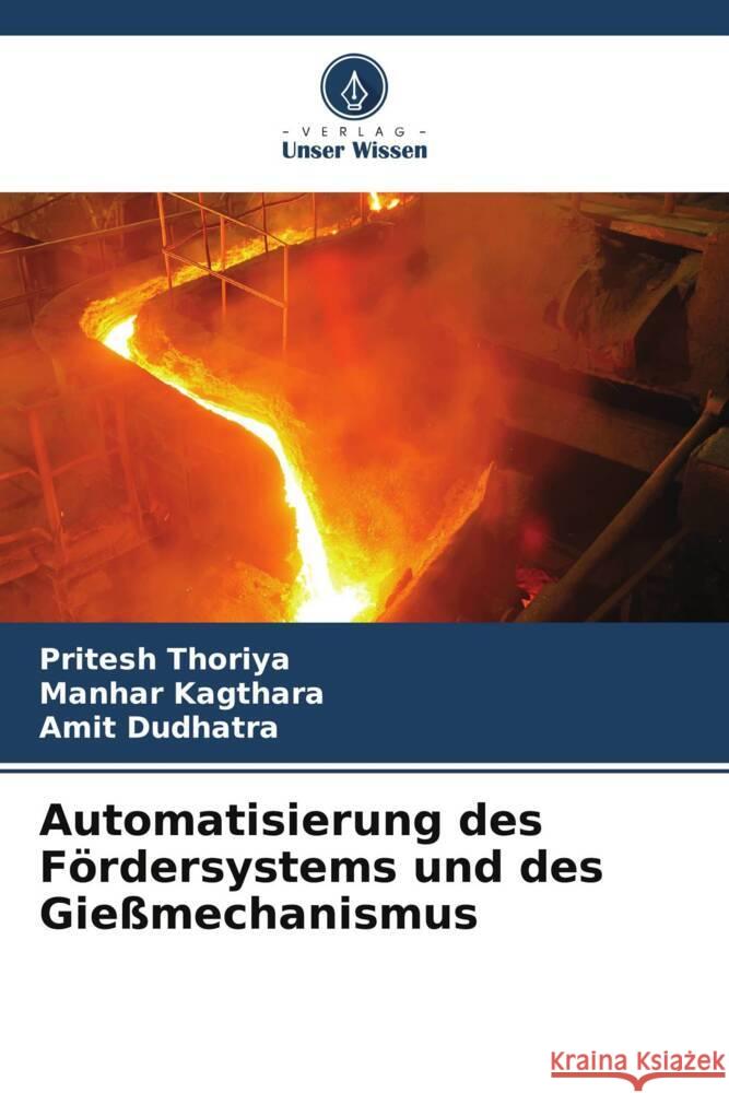 Automatisierung des Fördersystems und des Gießmechanismus Thoriya, Pritesh, Kagthara, Manhar, Dudhatra, Amit 9786208336707