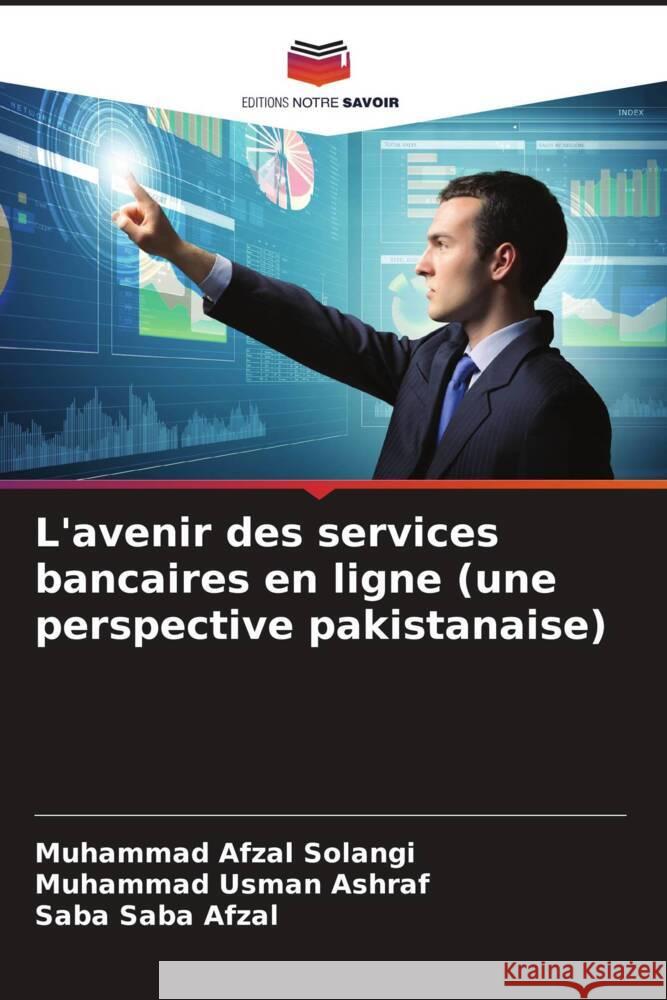 L'avenir des services bancaires en ligne (une perspective pakistanaise) Solangi, Muhammad Afzal, Usman Ashraf, Muhammad, Saba Afzal, Saba 9786208336752