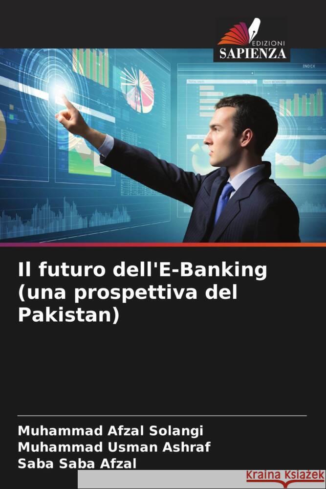 Il futuro dell'E-Banking (una prospettiva del Pakistan) Solangi, Muhammad Afzal, Usman Ashraf, Muhammad, Saba Afzal, Saba 9786208336769