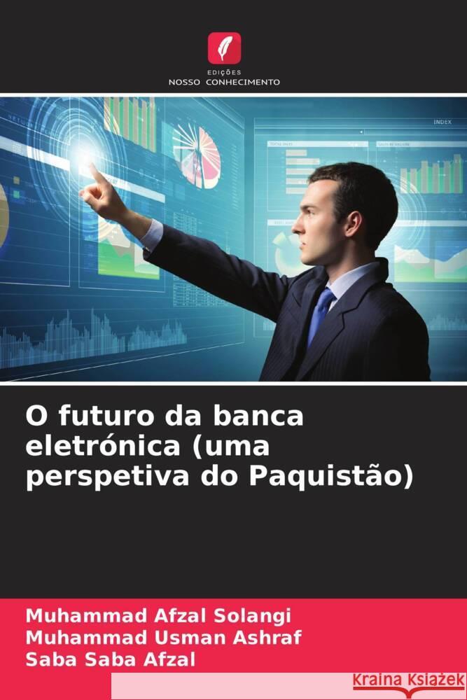 O futuro da banca eletrónica (uma perspetiva do Paquistão) Solangi, Muhammad Afzal, Usman Ashraf, Muhammad, Saba Afzal, Saba 9786208336776