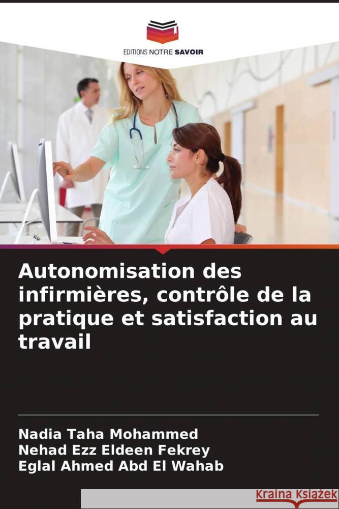 Autonomisation des infirmières, contrôle de la pratique et satisfaction au travail Mohammed, Nadia Taha, Fekrey, Nehad Ezz Eldeen, El Wahab, Eglal Ahmed Abd 9786208336851